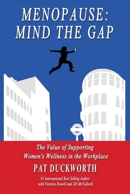 Menopause: Mind the Gap: The value of supporting women's wellness in the workplace by Duckworth, Pat