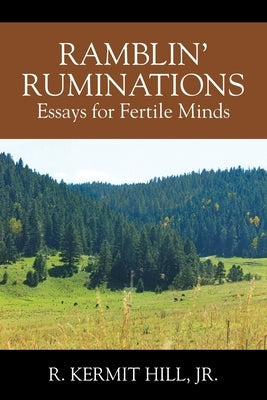 Ramblin' Ruminations: Essays for Fertile Minds by Hill, R. Kermit, Jr.