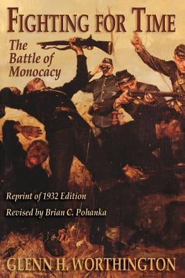 Fighting for Time: The Battle of Monocacy by Worthington, Glenn H.