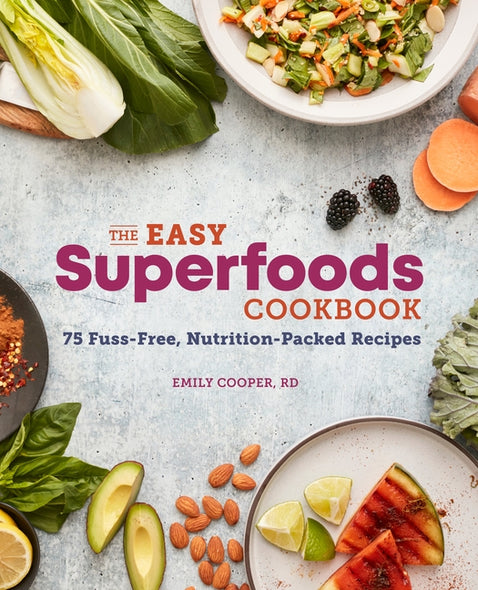 The Easy Superfoods Cookbook: 75 Fuss-Free, Nutrition-Packed Recipes by Cooper, Emily, Rd