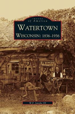 Watertown: Wisconsin: 1836-1936 by Jannke, William F., III