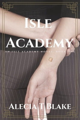 Isle Academy: Isle Academy Series Book One by Blake, Alecia T.