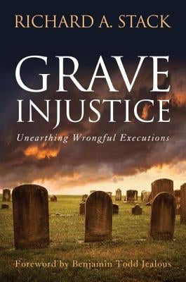 Grave Injustice: Unearthing Wrongful Executions by Stack, Richard A.