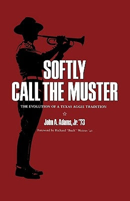 Softly Call the Muster: The Evolution of a Texas Aggie Tradition by Adams, John A., Jr.
