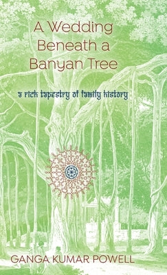 A Wedding Beneath a Banyan Tree: A rich tapestry of family history by Kumar Powell, Ganga