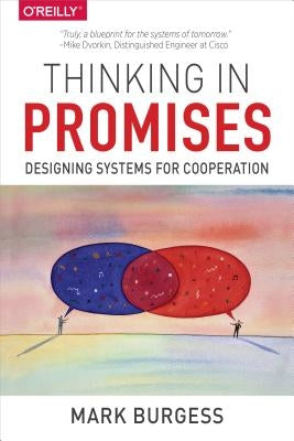 Thinking in Promises: Designing Systems for Cooperation by Burgess, Mark
