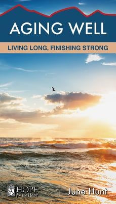 Aging Well: Living Long, Finishing Strong by Hunt, June