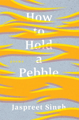 How to Hold a Pebble by Singh, Jaspreet