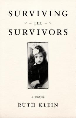 Surviving the Survivors: A Memoir by Klein, Ruth