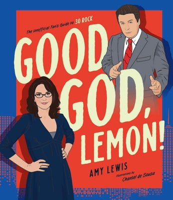 Good God, Lemon!: The Unofficial Fan Guide to 30 Rock by Lewis, Amy