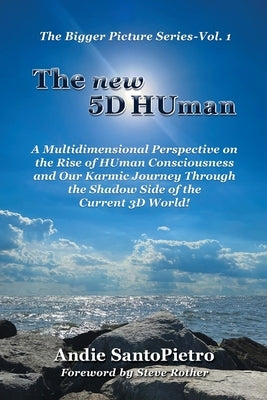The new 5D HUman: A Multidimensional Perspective on the Rise of HUman Consciousness and Our Karmic Journey Through the Shadow of the Cur by Santopietro