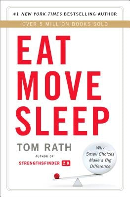 Eat Move Sleep: How Small Choices Lead to Big Changes by Rath, Tom