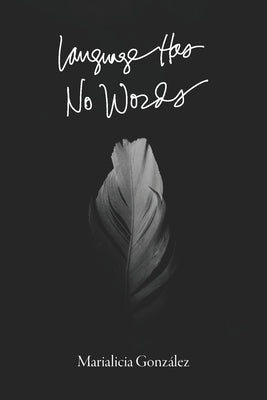 Language Has No Words by González, Marialicia