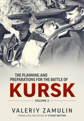 The Planning and Preparations for the Battle of Kursk: Volume 2 by Zamulin, Valeriy