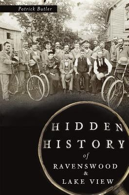 Hidden History of Ravenswood and Lake View by Butler, Patrick