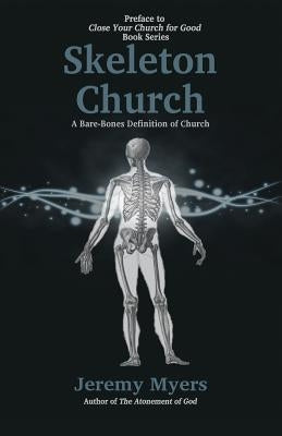 Skeleton Church: A Bare-Bones Definition of Church by Myers, Jeremy