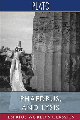 Phaedrus, and Lysis (Esprios Classics) by Plato