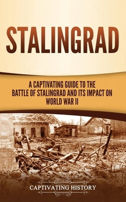 Stalingrad: A Captivating Guide to the Battle of Stalingrad and Its Impact on World War II by History, Captivating