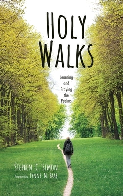 Holy Walks: Learning and Praying the Psalms by Simon, Stephen C.