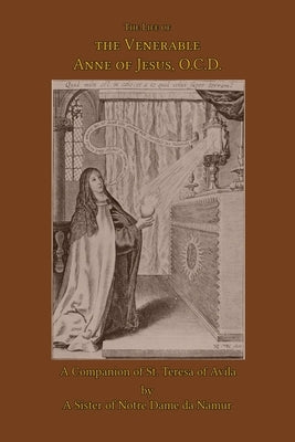 The Life of the Venerable Anne of Jesus by de Namur, A. Sister of Notre Dame