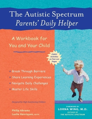The Autistic Spectrum Parents' Daily Helper: A Workbook for You and Your Child by Abrams, Philip