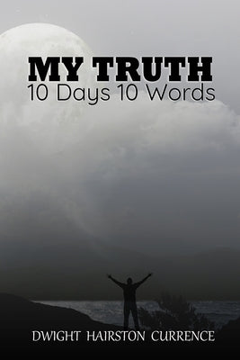 My Truth - 10 Days 10 Words by Currence, Dwight