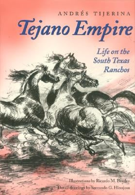 Tejano Empire: Life on the South Texas Ranchosvolume 7 by Tijerina, Andrés