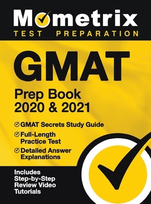 GMAT Prep Book 2020 and 2021 - GMAT Secrets Study Guide, Full-Length Practice Test, Detailed Answer Explanations by Mometrix Business School Admissions Test