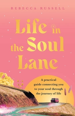 Life in the Soul Lane: A practical guide connecting you to your soul through the journey of life by Russell, Rebecca