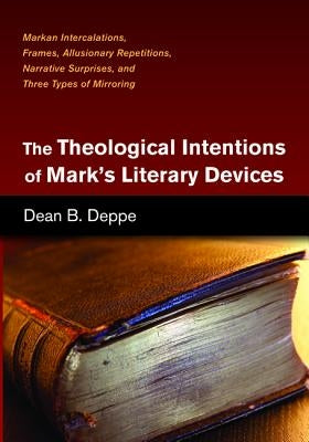 The Theological Intentions of Mark's Literary Devices by Deppe, Dean B.