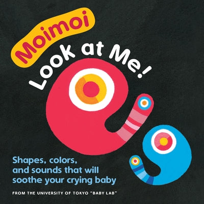 Moimoi--Look at Me!: Shapes, Colors, and Sounds That Will Soothe Your Crying Baby by Hiraki, Kazuo