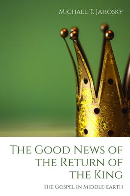 The Good News of the Return of the King by Jahosky, Michael T.