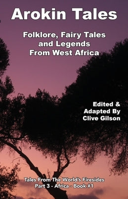 Arokin Tales: Folklore, Fairy Tales and Legends From West Africa by Gilson, Clive