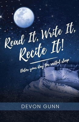 Read It, Write It, Recite It!: Detox your day for restful sleep by Gunn, Devon