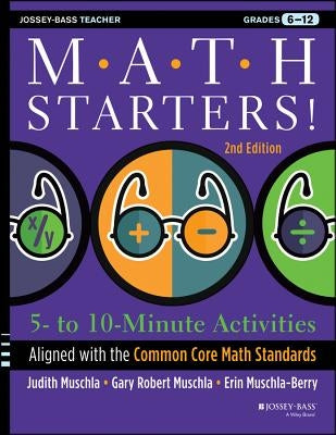 Math Starters: 5- To 10-Minute Activities Aligned with the Common Core Math Standards, Grades 6-12 by Muschla, Gary Robert
