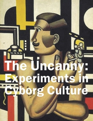 The Uncanny: Experiments in Cyborg Culture by Grenville, Bruce