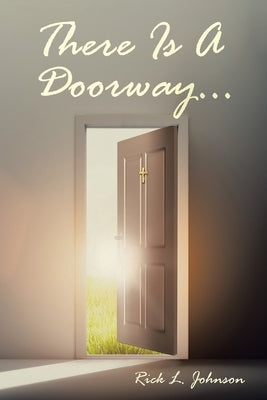 There Is A Doorway... by Johnson, Rick L.