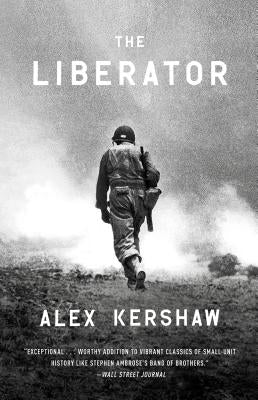 The Liberator: One World War II Soldier's 500-Day Odyssey from the Beaches of Sicily to the Gates of Dachau by Kershaw, Alex