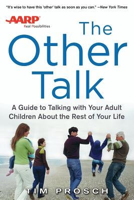 AARP the Other Talk: A Guide to Talking with Your Adult Children about the Rest of Your Life by Prosch, Tim