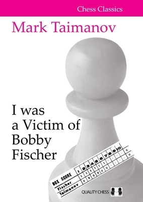 I Was a Victim of Bobby Fischer by Taimanov, Mark