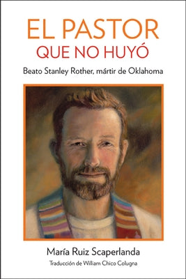 The Shepherd Who Didn't Run: Blessed Stanley Rother, Martyr from Oklahoma, Spanish Edition by Ruiz Scaperlanda, Mara