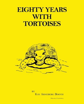 Eighty Years with Tortoises by Booth, Kay Arneberg