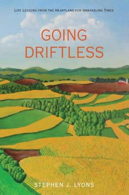 Going Driftless: Life Lessons from the Heartland for Unraveling Times by Lyons, Stephen J.