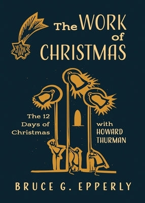 The Work of Christmas: The 12 Days of Christmas with Howard Thurman by Epperly, Bruce G.