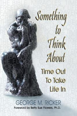 Something to Think About: Time Out to Take Life In by Ricker, George M.