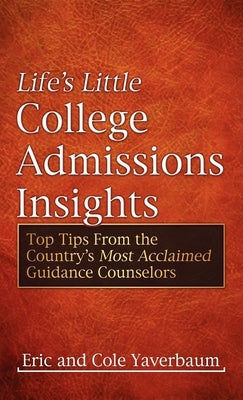 Life's Little College Admissions Insights: Top Tips from the Country's Most Acclaimed Guidance Counselors by Yaverbaum, Eric