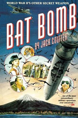 Bat Bomb: World War II's Other Secret Weapon by Couffer, Jack