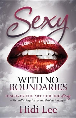 Sexy with No Boundaries: Discover the Art of Being Sexy Mentally, Physically and Professionally by Lee, Hidi