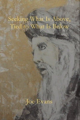 Seeking What is Above by Evans, Joe Evans