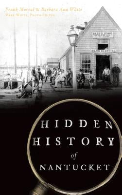 Hidden History of Nantucket by Morral, Frank